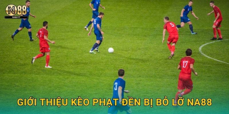 Kèo Phạt Đền Bỏ Lỡ Na88 - Tỷ Lệ Hấp Dẫn 2 Giới thiệu kèo phạt đền bị bỏ lỡ Na88