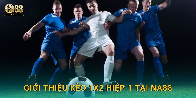 Giới thiệu kèo 1X2 hiệp 1 tại Na88