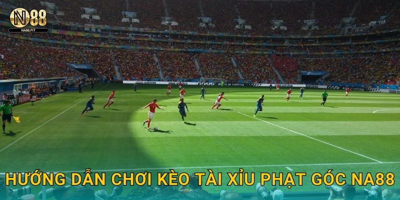 Hướng dẫn chơi kèo tài xỉu phạt góc Na88