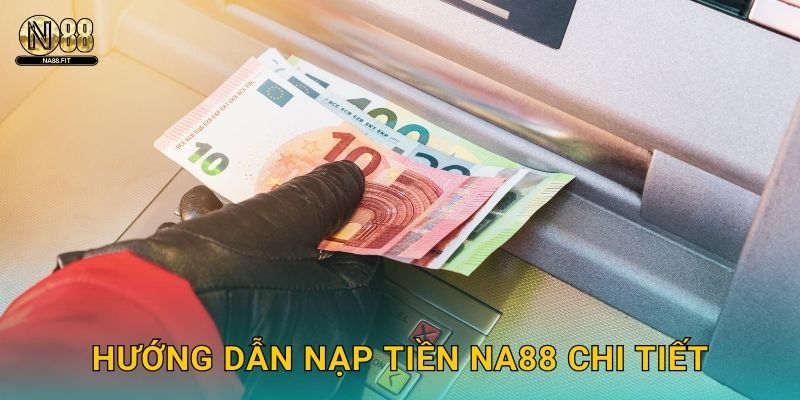 Nạp Tiền Na88 - Giao Dịch Siêu Tốc 30 Giây 3 Hướng dẫn nạp tiền Na88 chi tiết