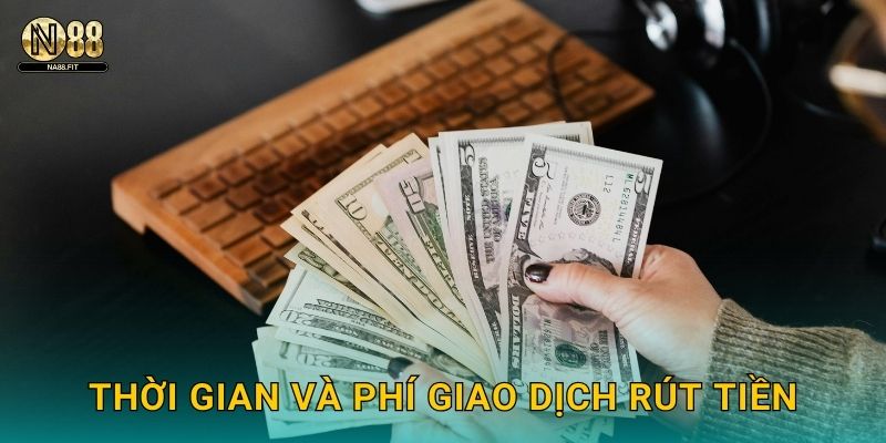 Thời gian và phí giao dịch rút tiền