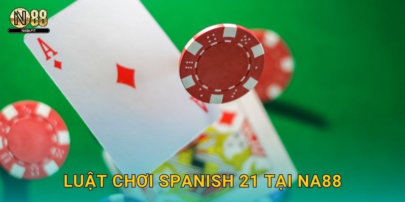 Luật chơi Spanish 21 tại Na88