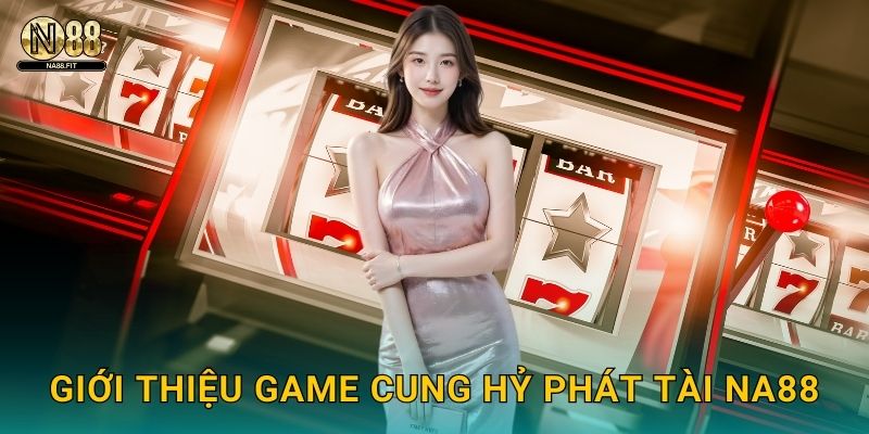 Giới thiệu game Cung Hỷ Phát Tài Na88