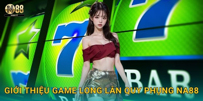 Giới thiệu game Long Lân Quy Phụng Na88