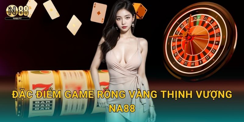 Đặc điểm game Rồng Vàng Thịnh Vượng Na88