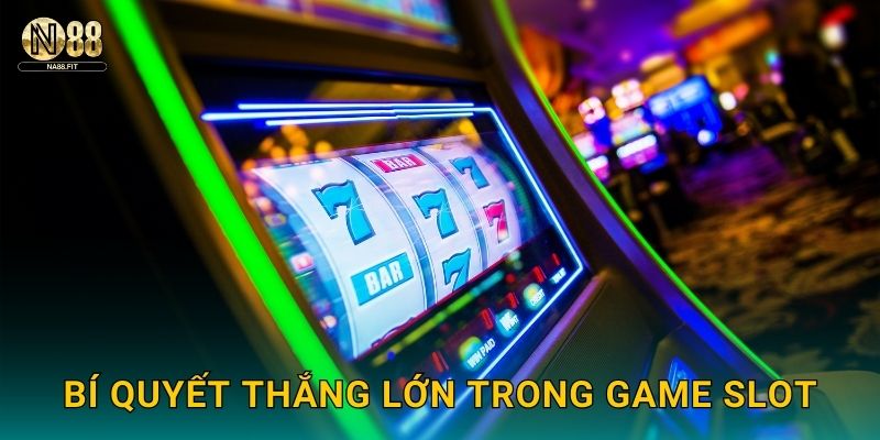 Bí quyết thắng lớn trong game slot