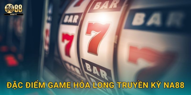 Đặc điểm game Hỏa Long Truyền Kỳ Na88