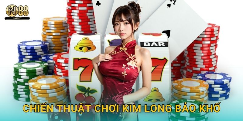 Kim Long Bảo Khố Na88 - Kho Báu Vô Tận 3 Chiến thuật chơi Kim Long Bảo Khố